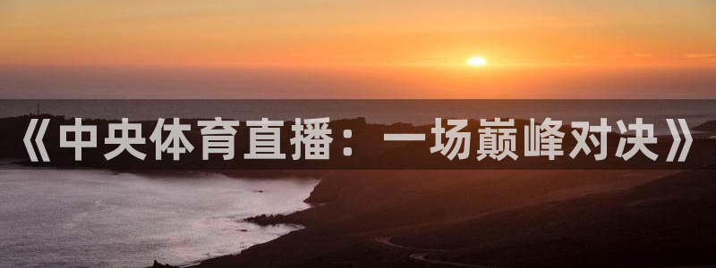 《中央体育直播：一场巅峰对决》