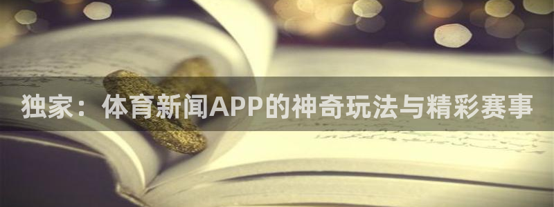独家：体育新闻APP的神奇玩法与精彩赛事