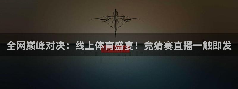 全网巅峰对决：线上体育盛宴！竞猜赛直播一触即发