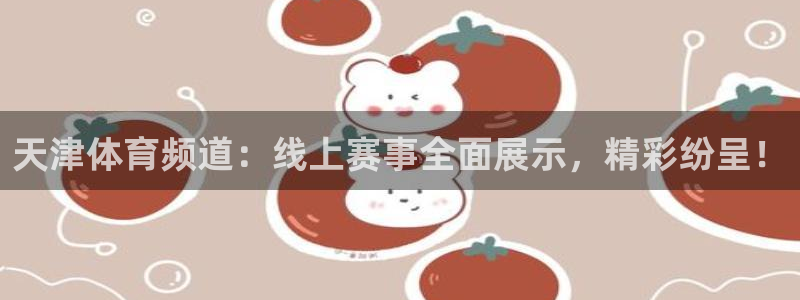 天津体育频道：线上赛事全面展示，精彩纷呈！
