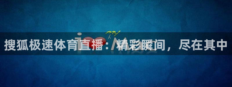 搜狐极速体育直播：精彩瞬间，尽在其中