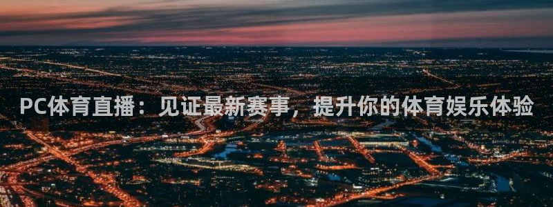 PC体育直播：见证最新赛事，提升你的体育娱乐体验